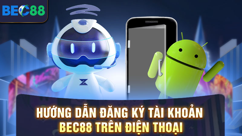 Hướng dẫn đăng ký tài khoản BEC88 trên điện thoại