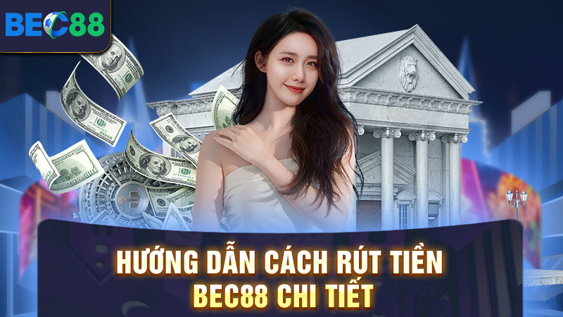 Hướng dẫn cách rút tiền BEC88 chi tiết