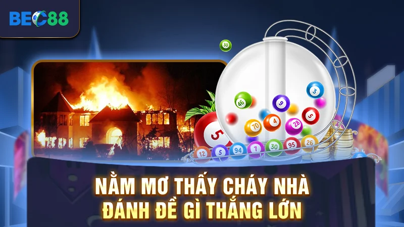 Nằm mơ thấy cháy nhà đánh đề gì thắng lớn