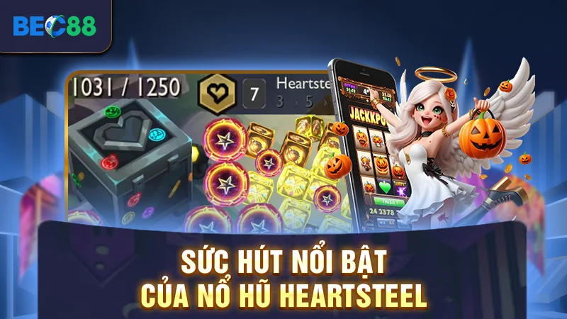 Sức hút nổi bật của nổ hũ Heartsteel