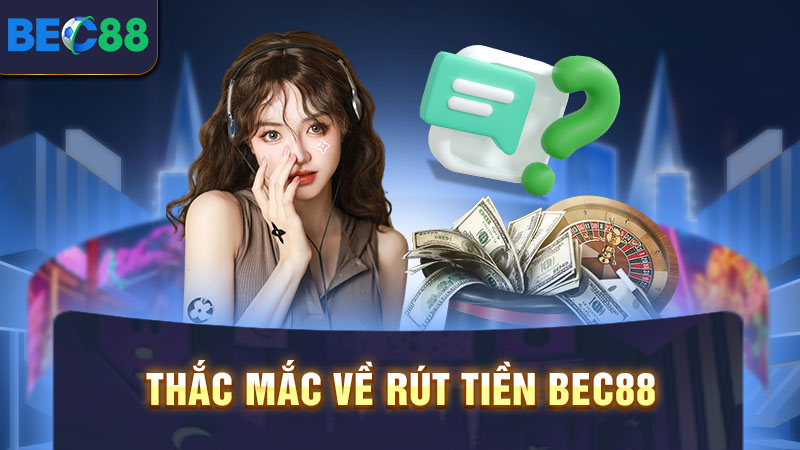Thắc mắc về rút tiền BEC88 