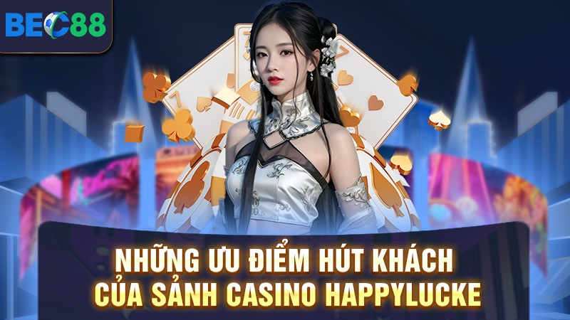 Ưu điểm hút khách của Happylucke casino trực tuyến