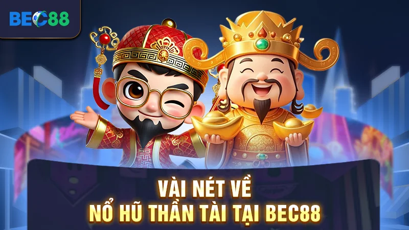 Vài nét về nổ hũ thần tài tại BEC88